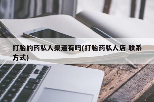 米非米索官方旗舰店打胎的药私人渠道有吗(打胎药私人店 联系方式)