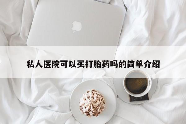 米非米索官方旗舰店私人医院可以买打胎药吗的简单介绍