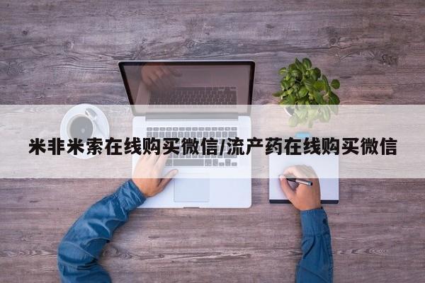 米非米索官方旗舰店米非米索在线购买微信/流产药在线购买微信