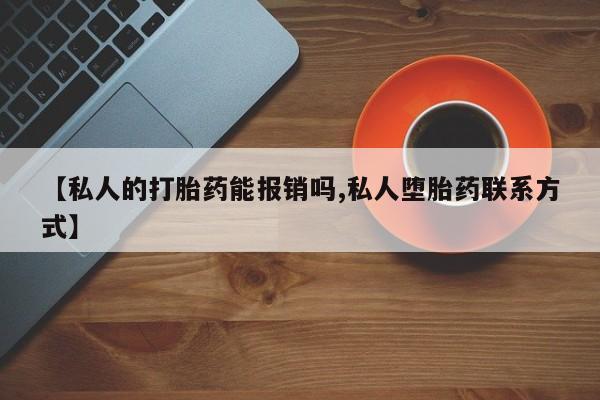 米非米索官方旗舰店【私人的打胎药能报销吗,私人堕胎药联系方式】