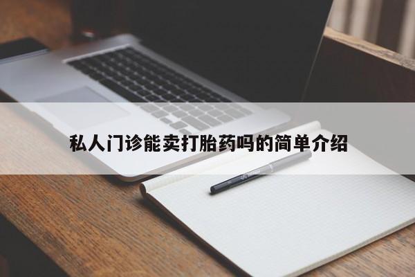 米非米索官方旗舰店私人门诊能卖打胎药吗的简单介绍