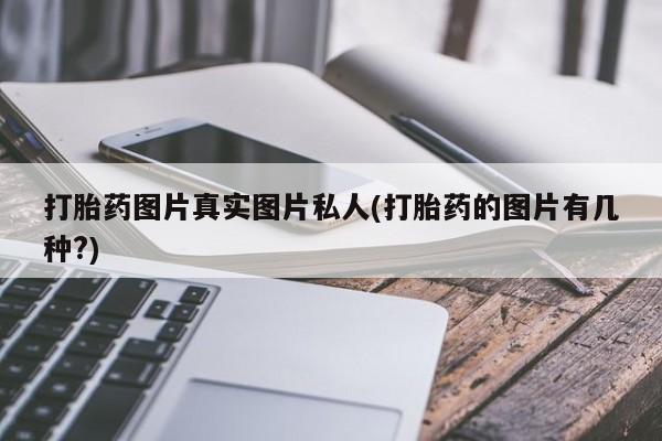 米非米索官方旗舰店打胎药图片真实图片私人(打胎药的图片有几种?)