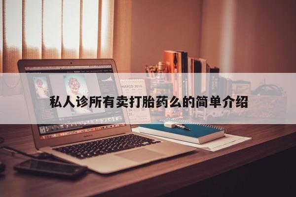 米非米索官方旗舰店私人诊所有卖打胎药么的简单介绍